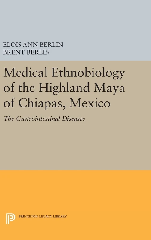 Medical Ethnobiology of the Highland Maya of Chi – The Gastrointestinal Diseases: 1740 (Princeton Legacy Library)
