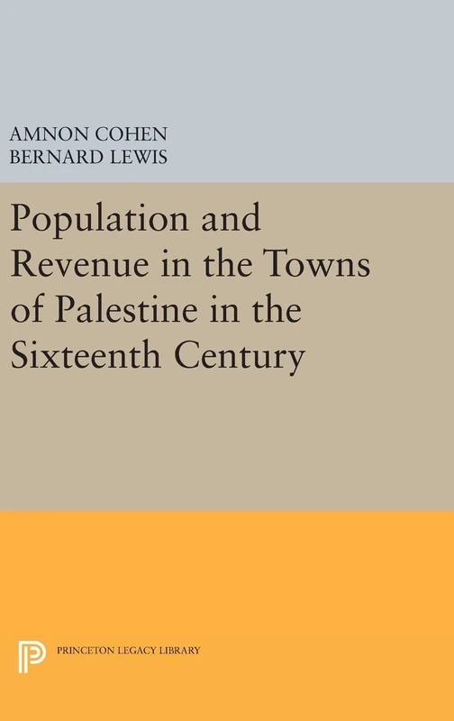 Population and Revenue in the Towns of Palestine in the Sixteenth Century: 1327 (Princeton Legacy Library)