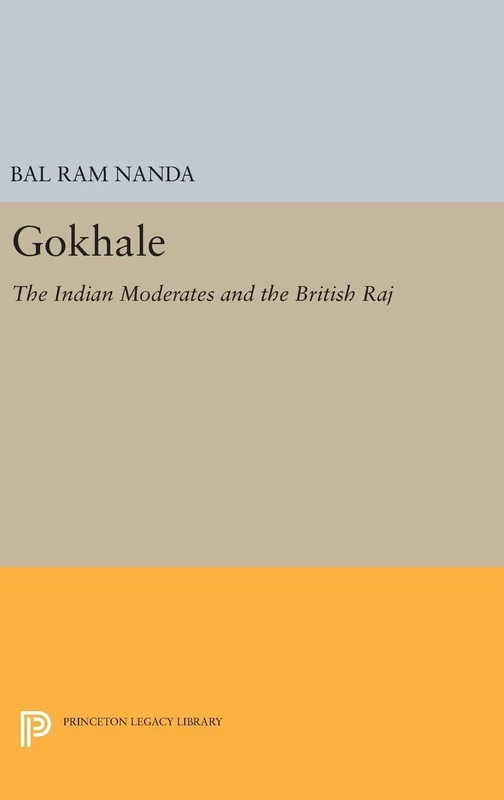 Gokhale – The Indian Moderates and the British Raj: 1379 (Princeton Legacy Library)
