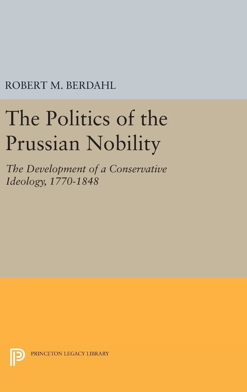The Politics of the Prussian Nobility – The Development of a Conservative Ideology, 1770–1848: 944 (Princeton Legacy Library) - Image 1