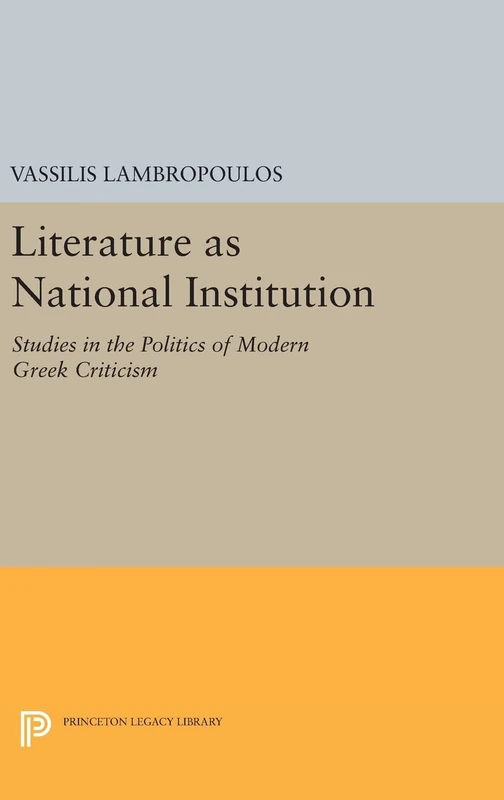 Literature as National Institution – Studies in the Politics of Modern Greek Criticism: 897 (Princeton Legacy Library)