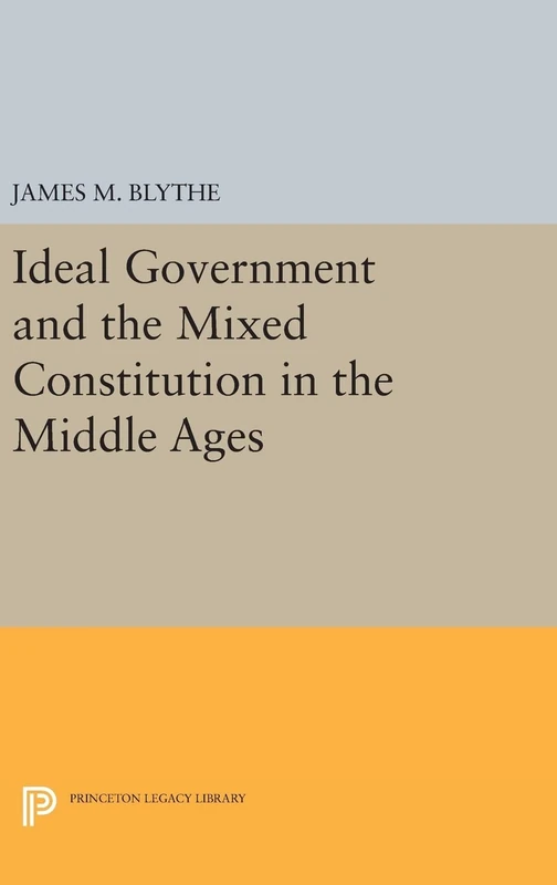 Ideal Government and the Mixed Constitution in the Middle Ages: 184 (Princeton Legacy Library) - Image 1