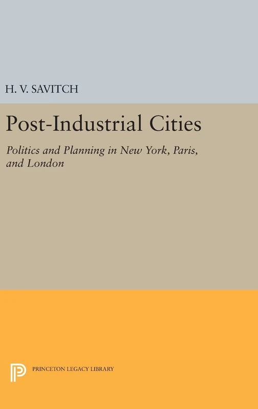 Post-Industrial Cities: Politics and Planning in New York, Paris, and London: 935 (Princeton Legacy Library)