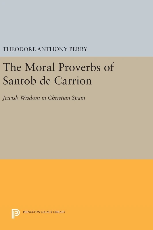 The Moral Proverbs of Santob de Carrion – Jewish Wisdom in Christian Spain: 875 (Princeton Legacy Library) - Image 1