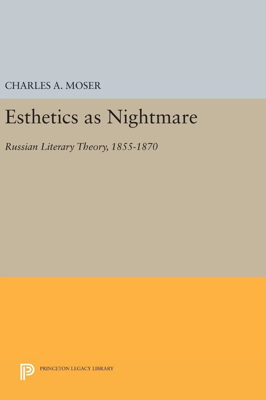 Esthetics as Nightmare – Russian Literary Theory, 1855–1870: 965 (Princeton Legacy Library)