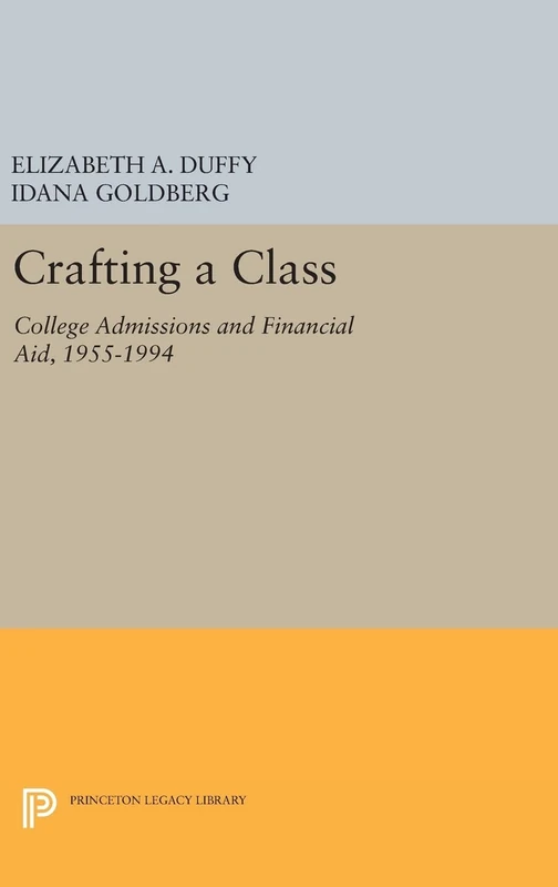 Crafting a Class – College Admissions and Financial Aid, 1955–1994: 77 (The William G. Bowen Series)