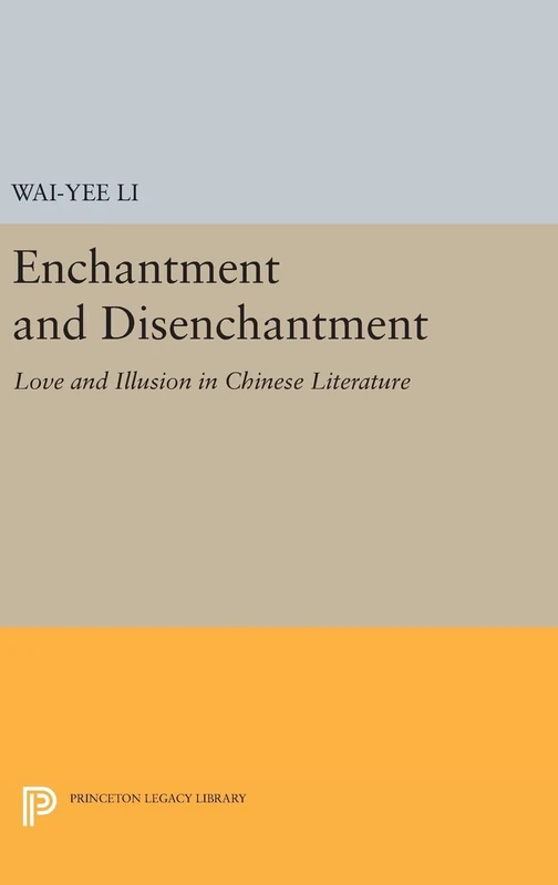 Enchantment and Disenchantment – Love and Illusion in Chinese Literature: 248 (Princeton Legacy Library)