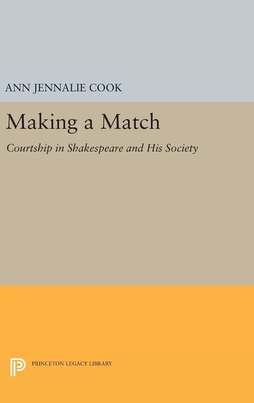 Making a Match – Courtship in Shakespeare and His Society: 1161 (Princeton Legacy Library)