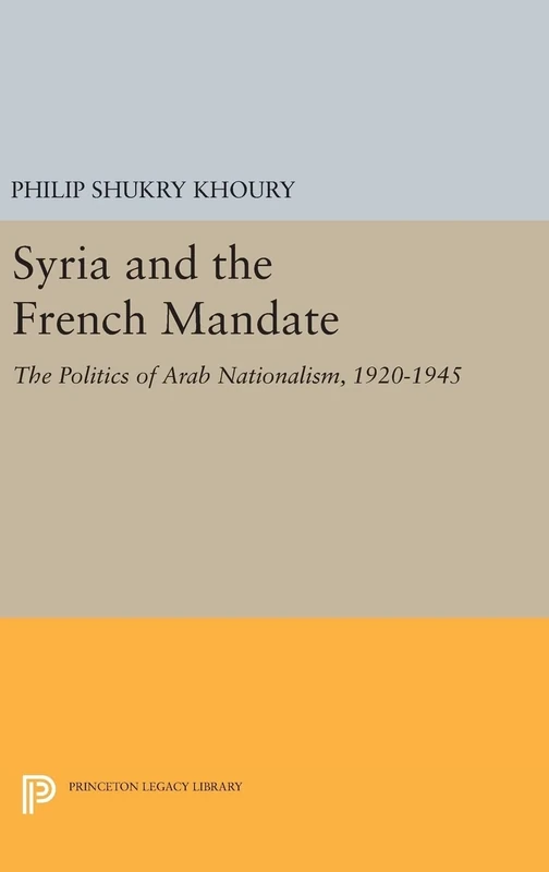Syria and the French Mandate – The Politics of Arab Nationalism, 1920–1945 (Princeton Studies on the Near East)