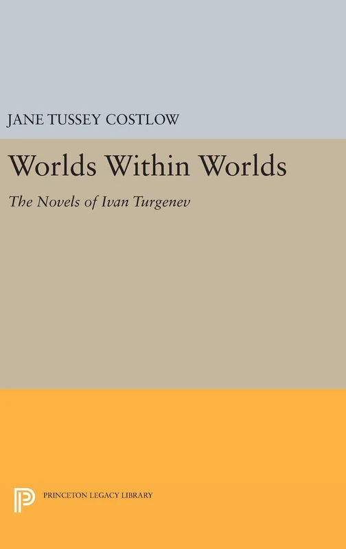 Worlds Within Worlds – The Novels of Ivan Turgenev: 1045 (Princeton Legacy Library)