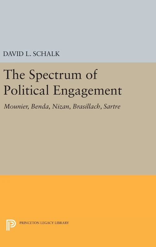 The Spectrum of Political Engagement: Mounier, Benda, Nizan, Brasillach, Sartre: 1618 (Princeton Legacy Library)