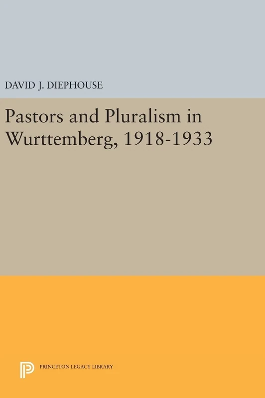 Pastors and Pluralism in Wurttemberg, 1918–1933: 805 (Princeton Legacy Library)