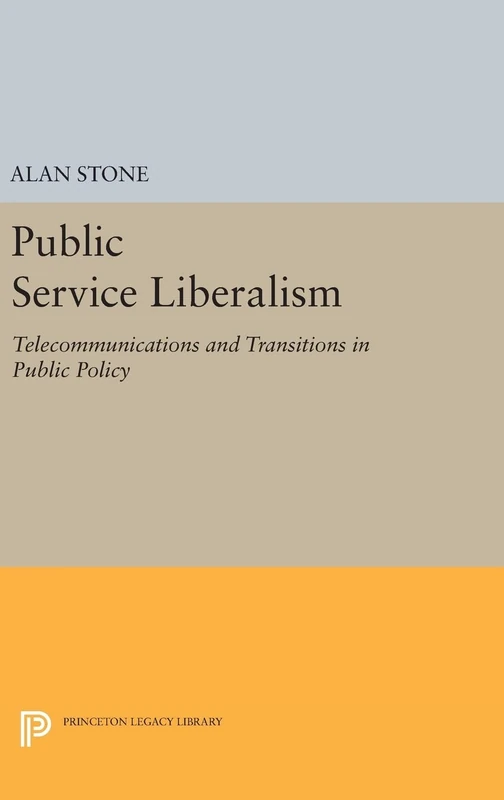 Public Service Liberalism – Telecommunications and Transitions in Public Policy: 1186 (Princeton Legacy Library)