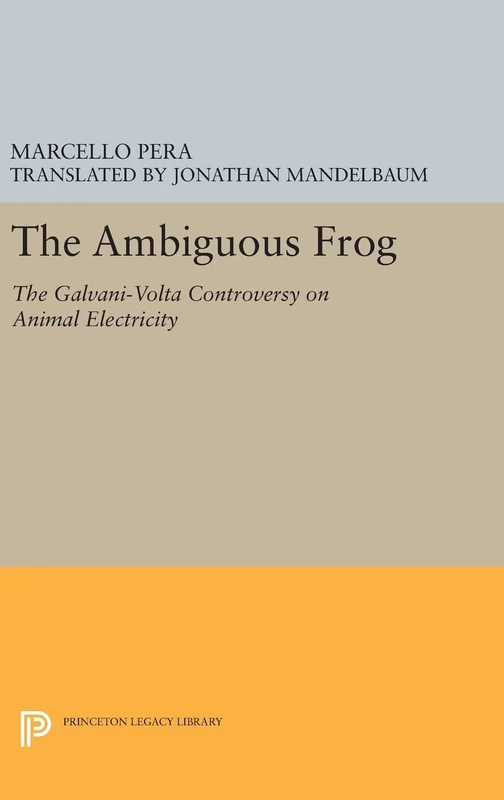 The Ambiguous Frog – The Galvani–Volta Controversy on Animal Electricity: 173 (Princeton Legacy Library) - Image 1