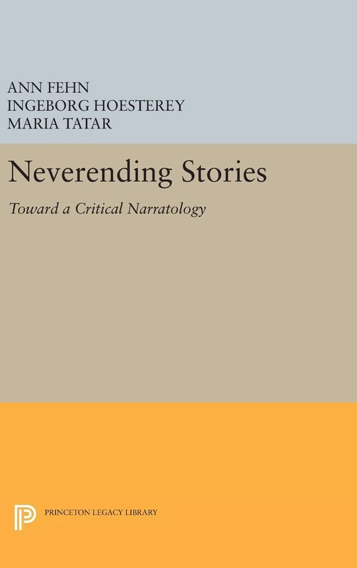 Neverending Stories: Toward a Critical Narratology: 1209 (Princeton Legacy Library)