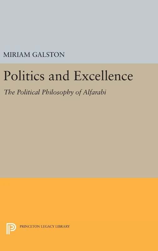 Politics and Excellence – The Political Philosophy of Alfarabi: 1132 (Princeton Legacy Library)