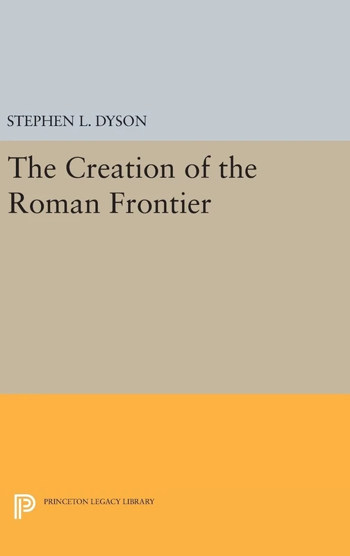 The Creation of the Roman Frontier: 27 (Princeton Legacy Library)