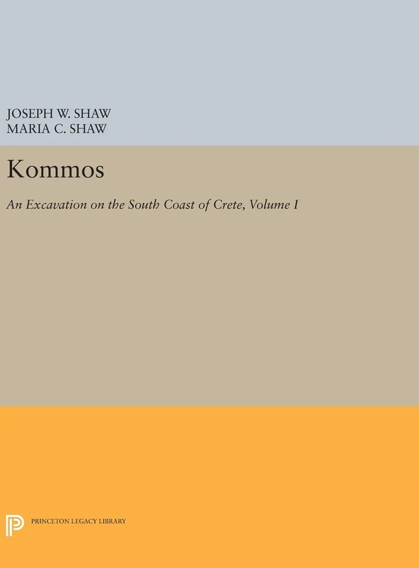 Kommos– An Excavation on the South Coast of Crete– The Kommos Region and Houses of the Minoan Town. Part I: The Kommos Region, Ecology, and Minoan Ind: 297 (Princeton Legacy Library)