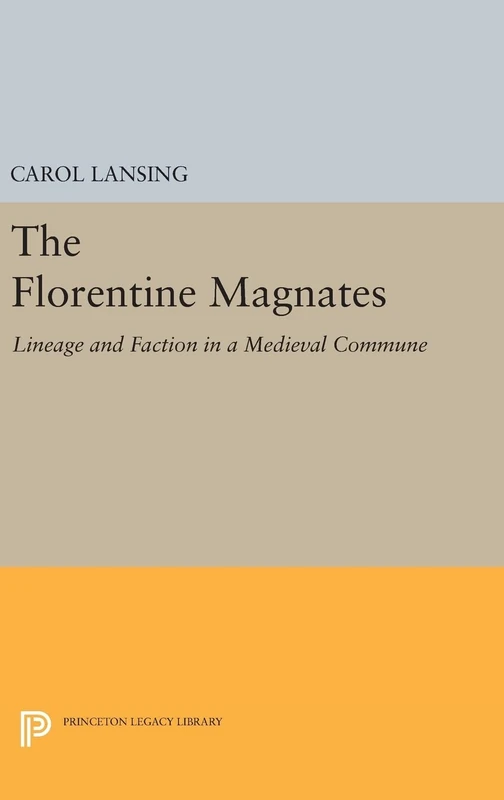 The Florentine Magnates – Lineage and Faction in a Medieval Commune: 1221 (Princeton Legacy Library)