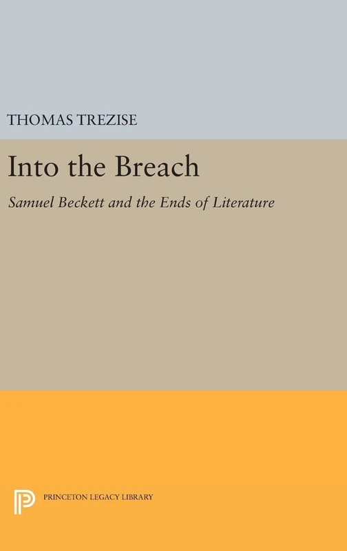 Into the Breach – Samuel Beckett and the Ends of Literature: 1116 (Princeton Legacy Library)