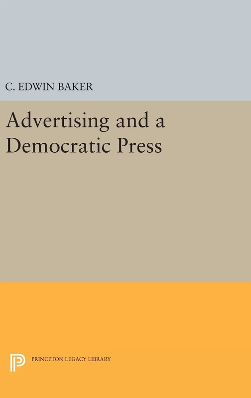 Advertising and a Democratic Press: 276 (Princeton Legacy Library)