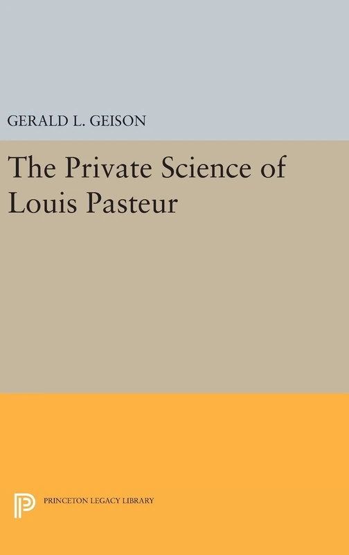Princeton University Press - The Private Science of Louis Pasteur