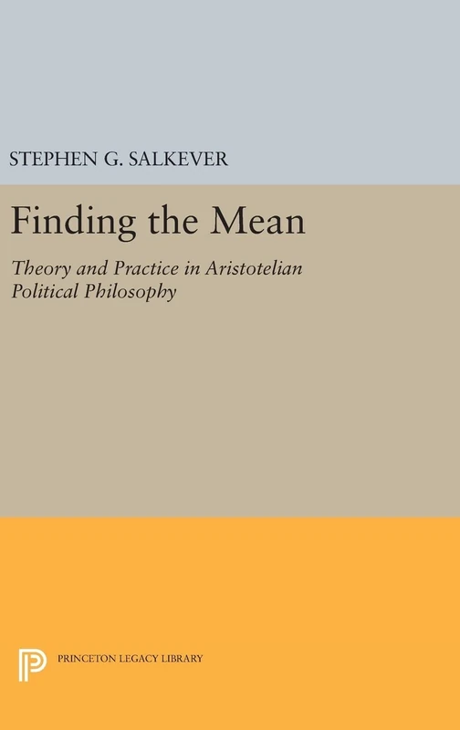 Finding the Mean: Theory and Practice in Aristotelian Political Philosophy: 79 (Princeton Legacy Library) - Image 1