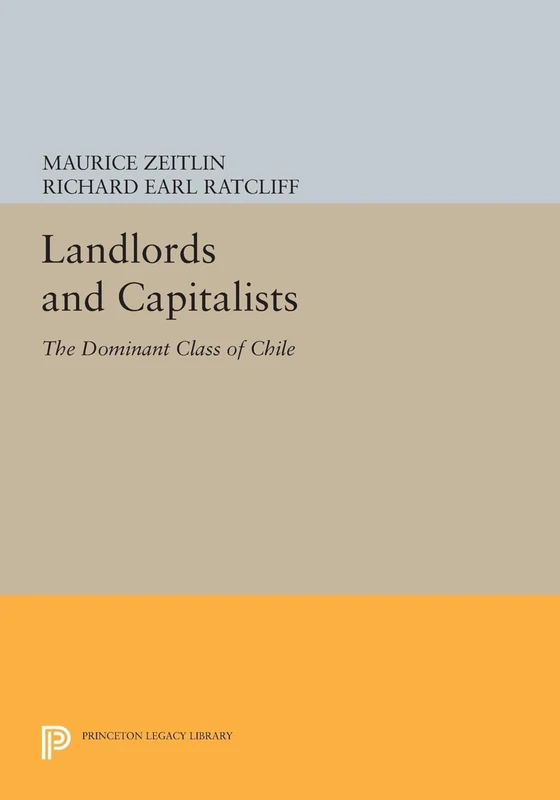 Landlords and Capitalists – The Dominant Class of Chile: 915 (Princeton Legacy Library)