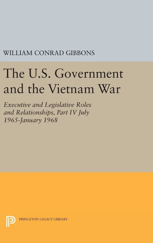 The U.S. Government and the Vietnam War: Executi – July 1965–January 1968: 4370 (Princeton Legacy Library)