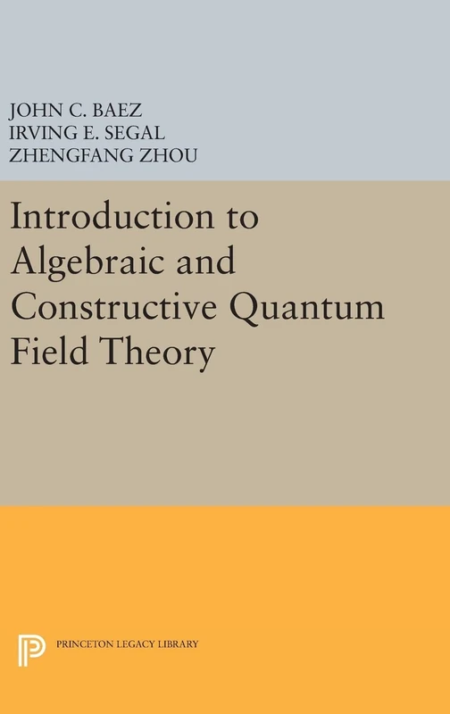 Introduction to Algebraic and Constructive Quantum Field Theory: 56 (Princeton Legacy Library)