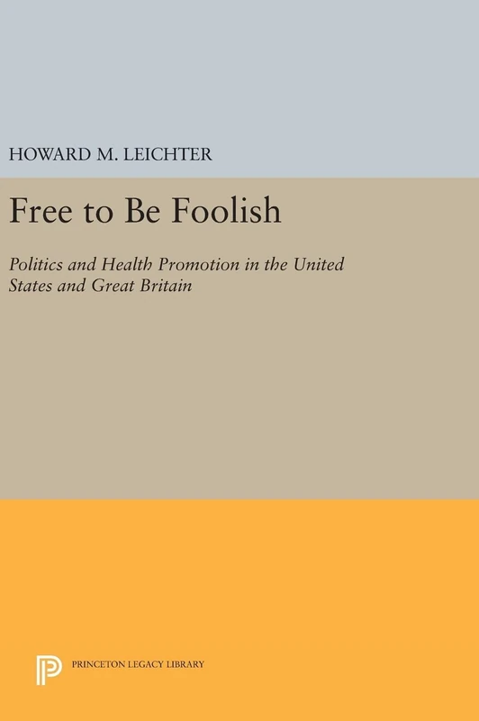 Free to Be Foolish – Politics and Health Promotion in the United States and Great Britain: 1185 (Princeton Legacy Library)