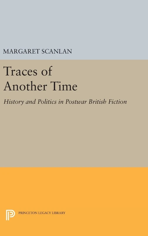 Traces of Another Time – History and Politics in Postwar British Fiction: 1069 (Princeton Legacy Library)