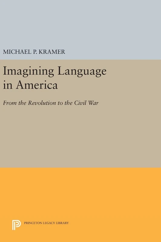 Imagining Language in America – From the Revolution to the Civil War: 1213 (Princeton Legacy Library)