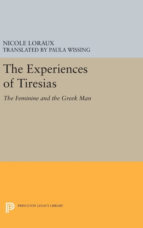 The Experiences of Tiresias – The Feminine and the Greek Man: 304 (Princeton Legacy Library)