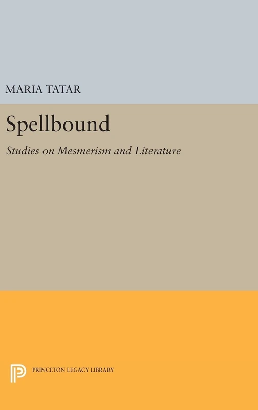Spellbound – Studies on Mesmerism and Literature: 1573 (Princeton Legacy Library)