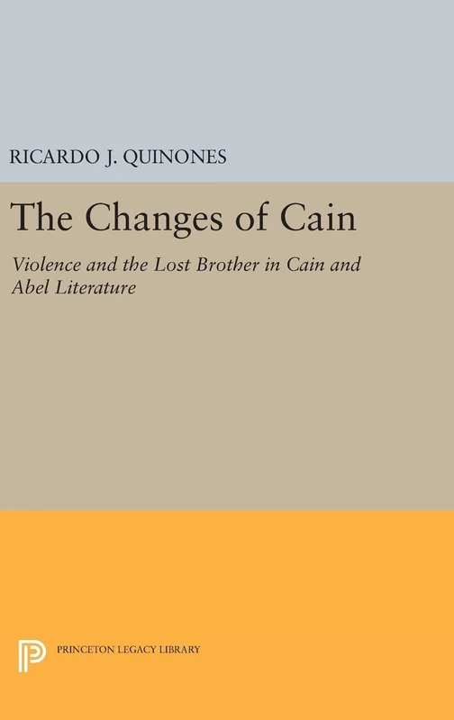 The Changes of Cain – Violence and the Lost Brother in Cain and Abel Literature: 1201 (Princeton Legacy Library)