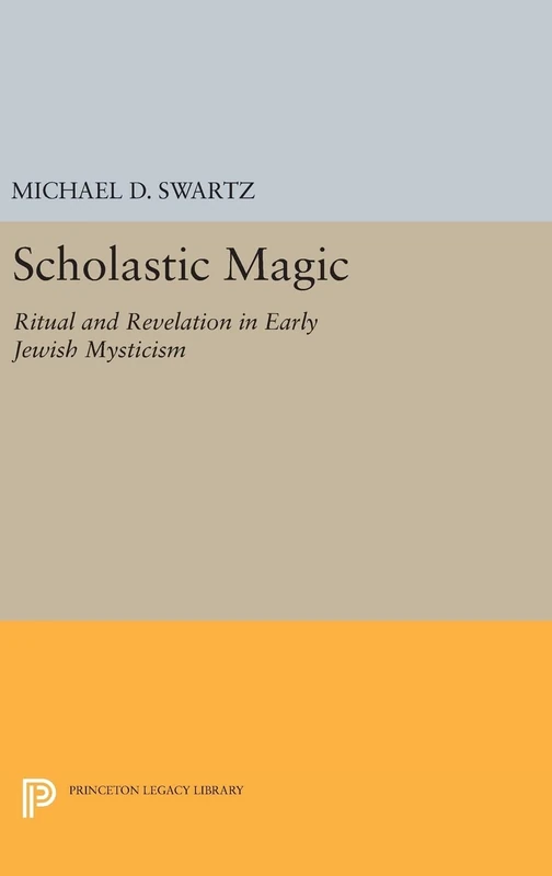Scholastic Magic – Ritual and Revelation in Early Jewish Mysticism: 347 (Princeton Legacy Library)