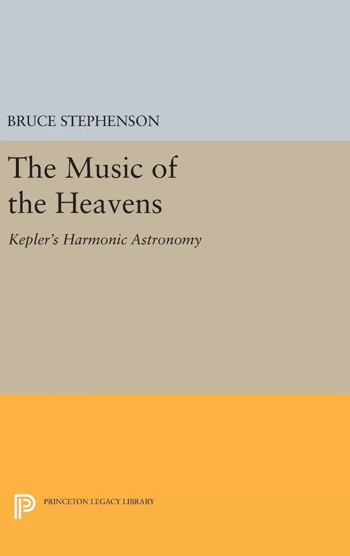 The Music of the Heavens – Kepler`s Harmonic Astronomy: 228 (Princeton Legacy Library)