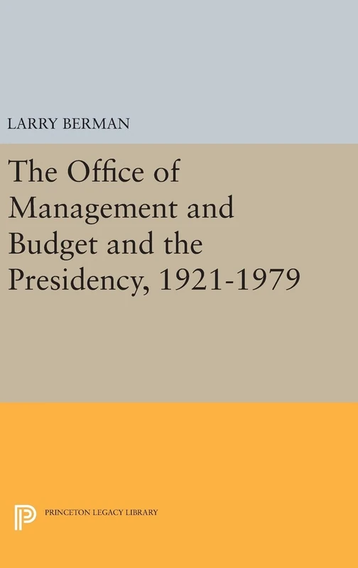 The Office of Management and Budget and the Presidency, 1921–1979: 1438 (Princeton Legacy Library)