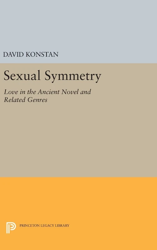 Sexual Symmetry – Love in the Ancient Novel and Related Genres: 272 (Princeton Legacy Library)