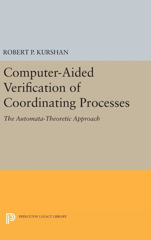 Computer–Aided Verification of Coordinating Processes – The Automata–Theoretic Approach (Princeton Series in Computer Science)