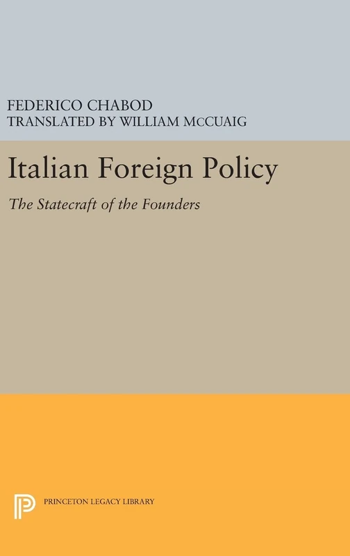 Italian Foreign Policy – The Statecraft of the Founders, 1870–1896 (Princeton Legacy Library)