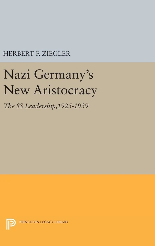 Nazi Germany`s New Aristocracy – The SS Leadership,1925–1939: 1008 (Princeton Legacy Library)