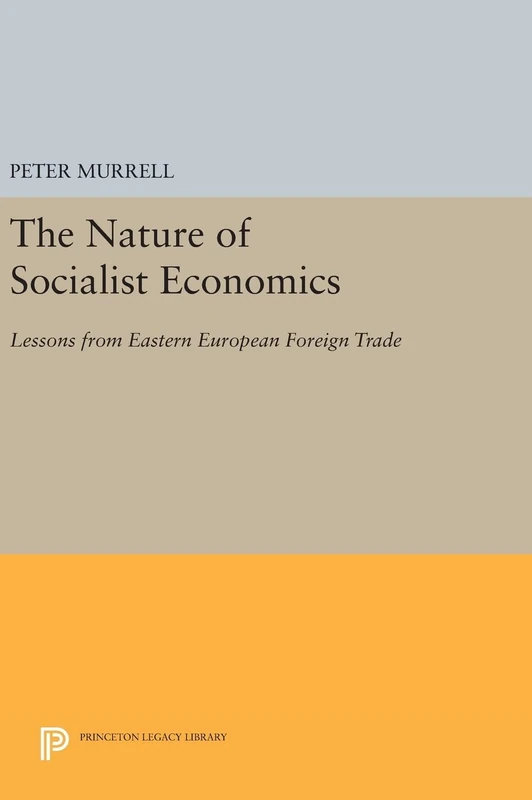 The Nature of Socialist Economics – Lessons from Eastern European Foreign Trade: 1061 (Princeton Legacy Library)