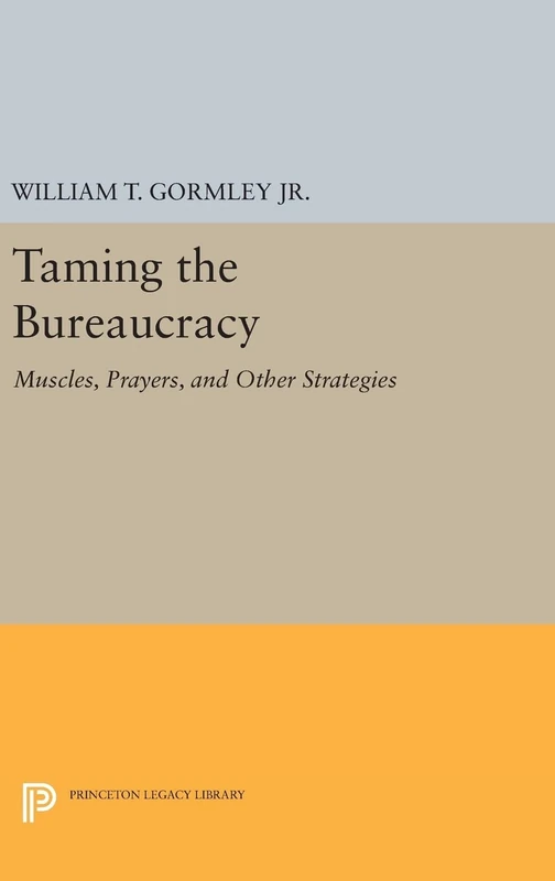 Taming the Bureaucracy – Muscles, Prayers, and Other Strategies: 984 (Princeton Legacy Library)