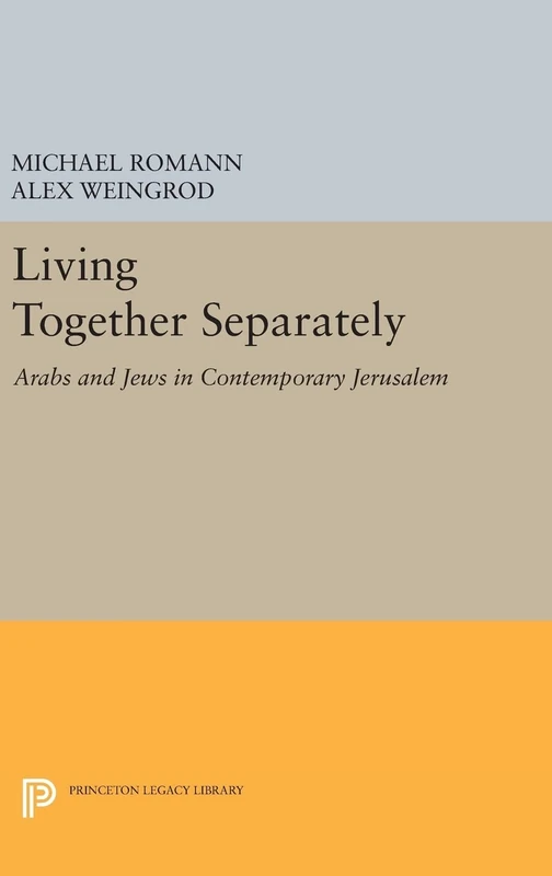 Living Together Separately – Arabs and Jews in Contemporary Jerusalem (Princeton Legacy Library)