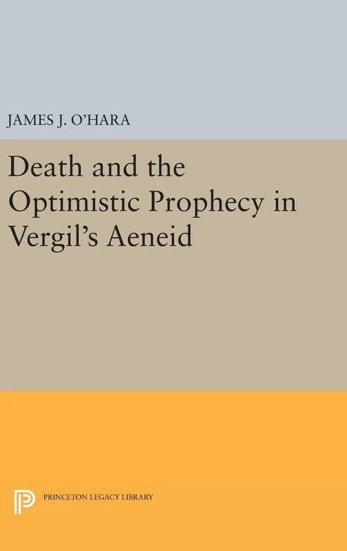 Death and the Optimistic Prophecy in Vergil's AENEID: 1062 (Princeton Legacy Library)