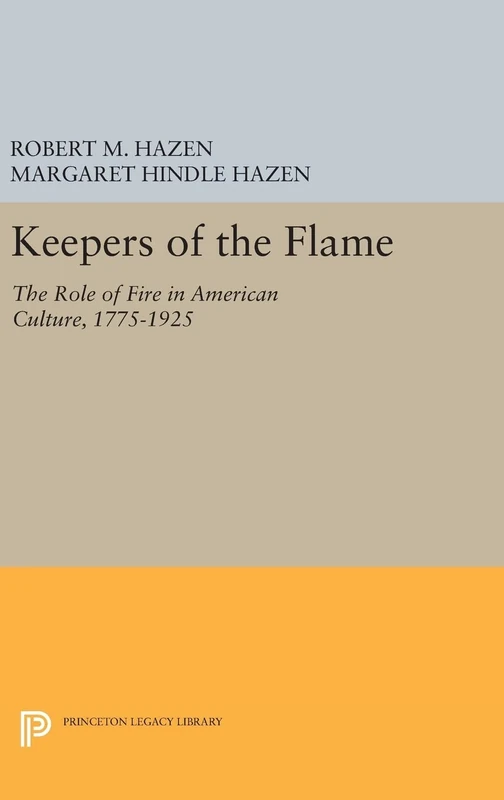 Keepers of the Flame – The Role of Fire in American Culture, 1775–1925: 123 (Princeton Legacy Library)