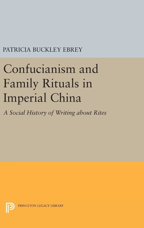 Confucianism and Family Rituals in Imperial China – A Social History of Writing about Rites: 1222 (Princeton Legacy Library)