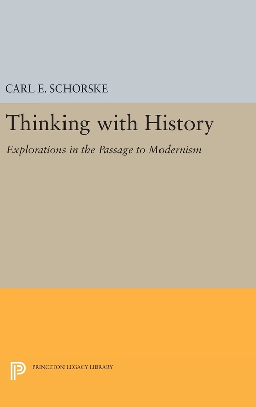 Thinking with History – Explorations in the Passage to Modernism: 388 (Princeton Legacy Library)